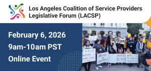 Join Rebecca Lienhard and the Los Angeles Coalition of Service Providers (LACSP) for an Online Legislative Forum on Friday, February 6 from 9-10 AM